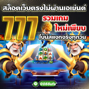 สล็อตเว็บตรงไม่ผ่านเอเย่นต์ 777 รวมเกมใหม่เพียบ โบนัสแจกจริงทุกวัน