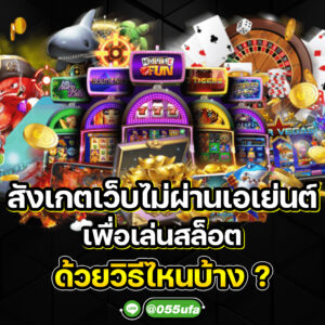 สังเกตเว็บไม่ผ่านเอเย่นต์ เพื่อเล่นสล็อต ด้วยวิธีไหนบ้าง ?