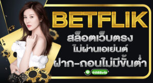 BETFLIK สล็อตเว็บตรง ไม่ผ่านเอเย่นต์ ฝาก-ถอนไม่มีขั้นต่ำ