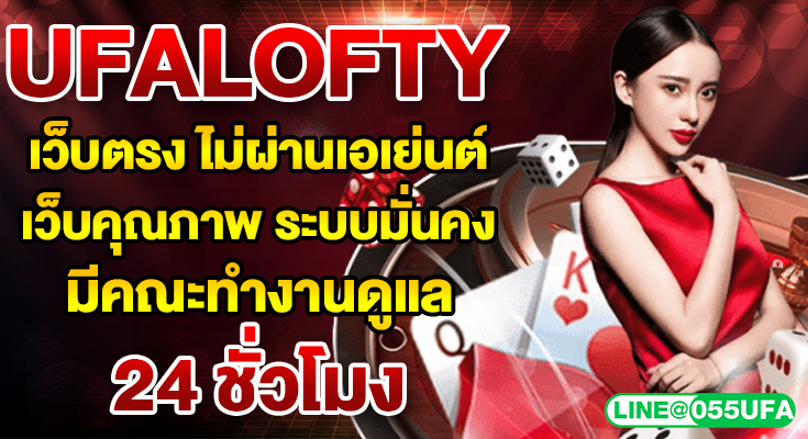 UFALOFTY เว็บตรง ไม่ผ่านเอเย่นต์ เว็บคุณภาพ ระบบมั่นคง มีคณะทำงานดูแล 24 ชั่วโมง