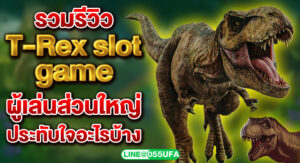 รวมรีวิว T-Rex slot game ผู้เล่นส่วนใหญ่ประทับใจอะไรบ้าง